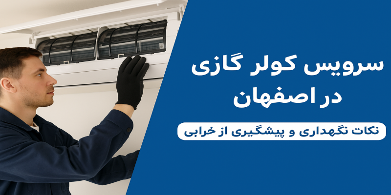 سرویس کولر گازی در اصفهان نکات نگهداری و پیشگیری از خرابی
